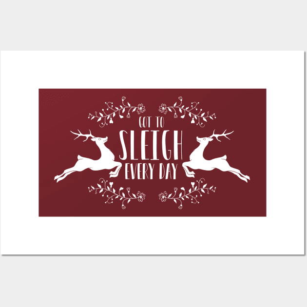 Got to sleigh every day - reindeer Christmas novelty Wall Art by e2productions